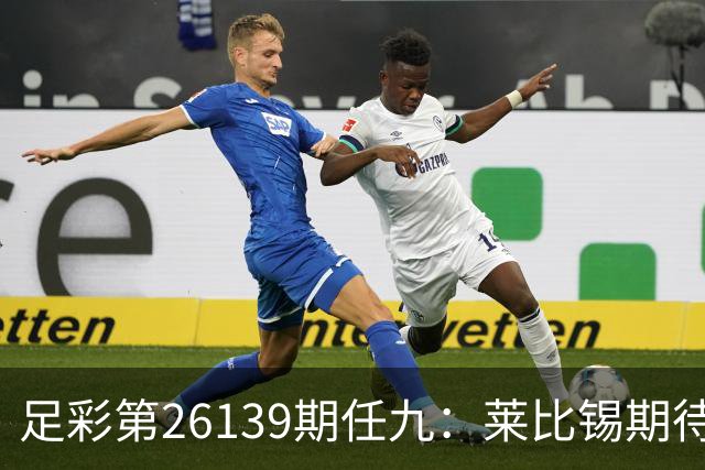 足彩第26139期任九：莱比锡期待主场胜利